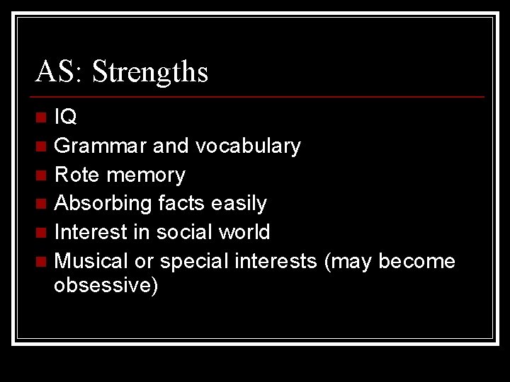 AS: Strengths IQ n Grammar and vocabulary n Rote memory n Absorbing facts easily