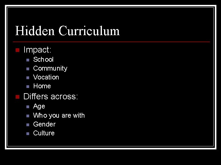Hidden Curriculum n Impact: n n n School Community Vocation Home Differs across: n