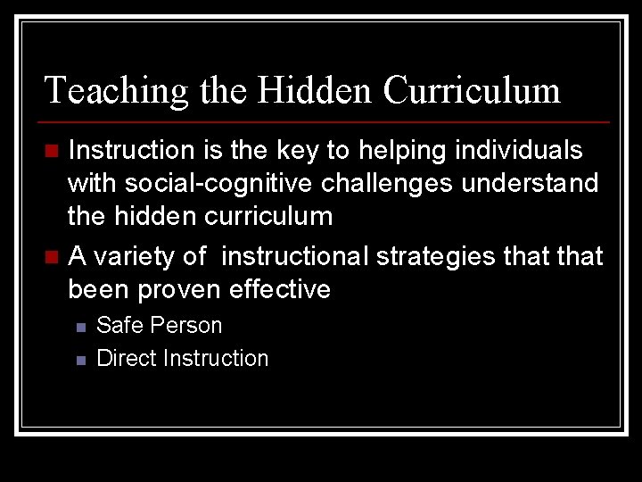 Teaching the Hidden Curriculum Instruction is the key to helping individuals with social-cognitive challenges