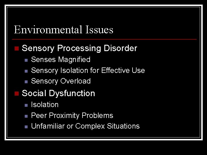 Environmental Issues n Sensory Processing Disorder n n Senses Magnified Sensory Isolation for Effective