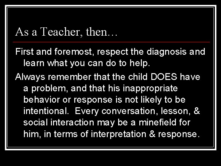 As a Teacher, then… First and foremost, respect the diagnosis and learn what you