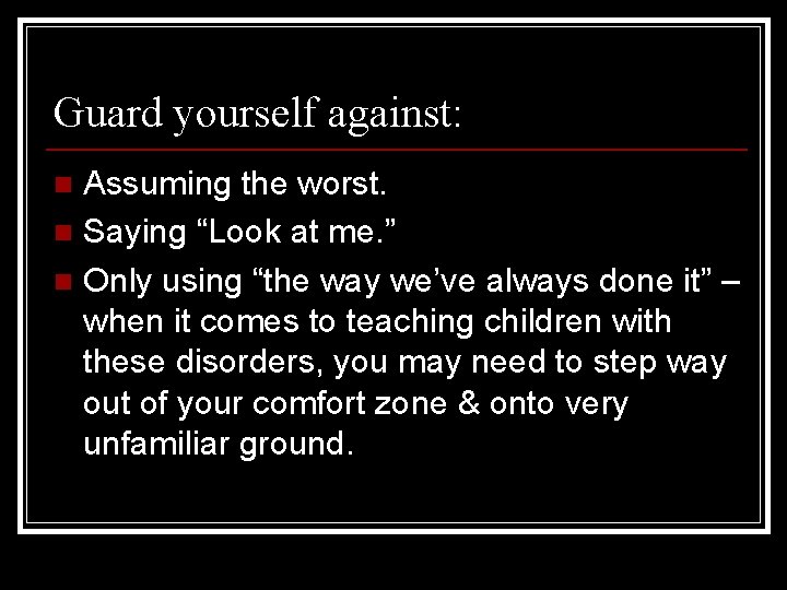 Guard yourself against: Assuming the worst. n Saying “Look at me. ” n Only