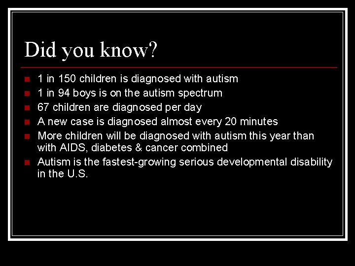 Did you know? n n n 1 in 150 children is diagnosed with autism