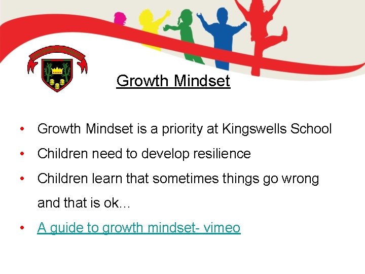 Growth Mindset • Growth Mindset is a priority at Kingswells School • Children need