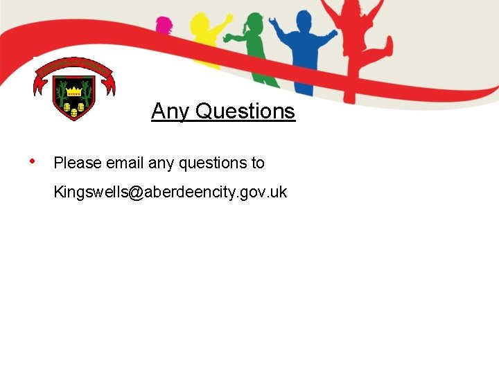 Any Questions • Please email any questions to Kingswells@aberdeencity. gov. uk 