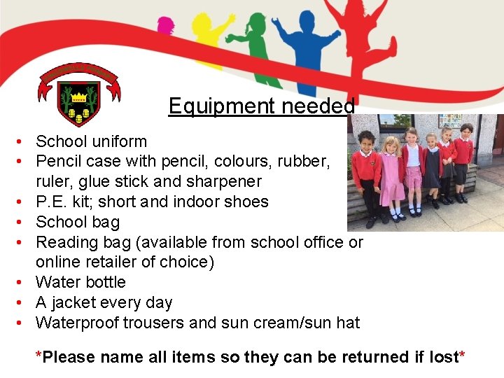 Equipment needed • School uniform • Pencil case with pencil, colours, rubber, ruler, glue