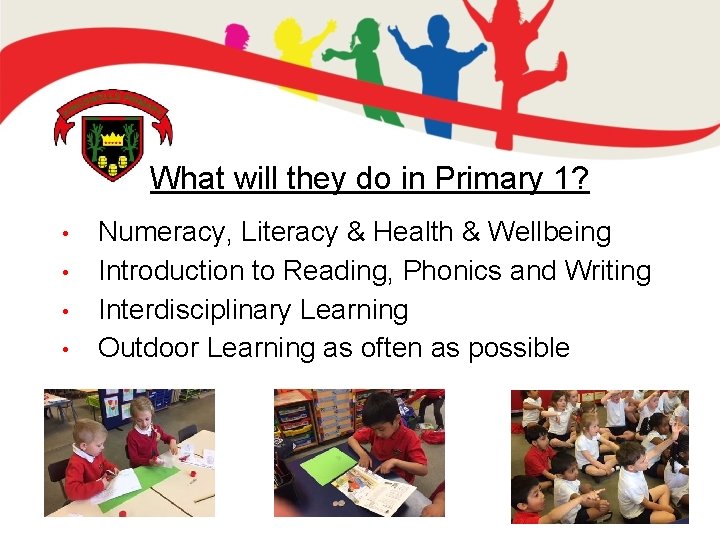 What will they do in Primary 1? • • Numeracy, Literacy & Health &