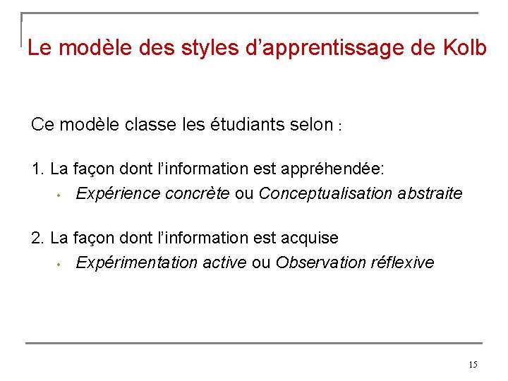 Le modèle des styles d’apprentissage de Kolb Ce modèle classe les étudiants selon :