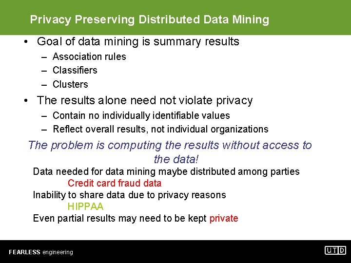 Privacy Preserving Distributed Data Mining • Goal of data mining is summary results –