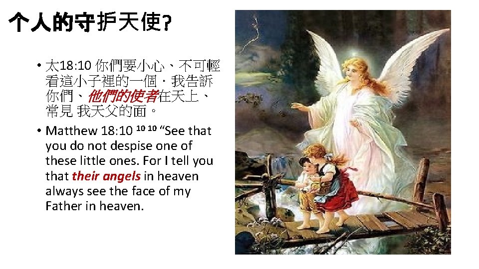 个人的守护天使? • 太 18: 10 你們要小心、不可輕 看這小子裡的一個．我告訴 你們、他們的使者在天上、 常見 我天父的面。 • Matthew 18: 10