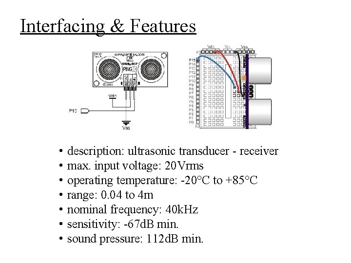 Interfacing & Features • • description: ultrasonic transducer - receiver max. input voltage: 20