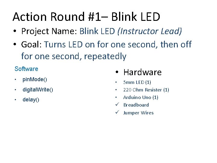 Action Round #1– Blink LED • Project Name: Blink LED (Instructor Lead) • Goal: