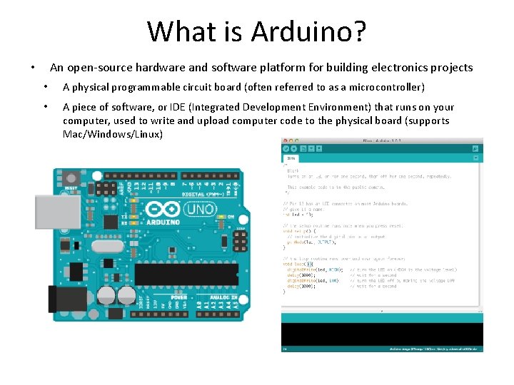 What is Arduino? An open-source hardware and software platform for building electronics projects •