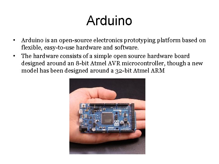 Arduino • Arduino is an open-source electronics prototyping platform based on flexible, easy-to-use hardware