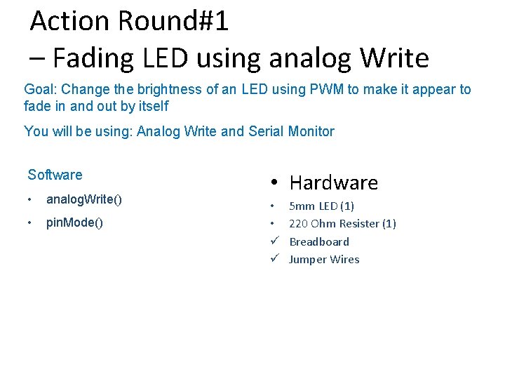 Action Round#1 – Fading LED using analog Write Goal: Change the brightness of an