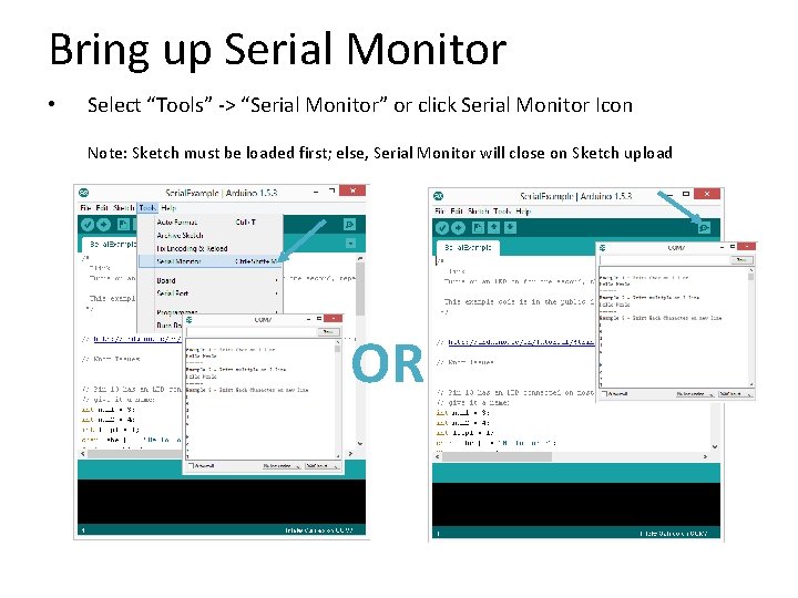 Bring up Serial Monitor • Select “Tools” -> “Serial Monitor” or click Serial Monitor