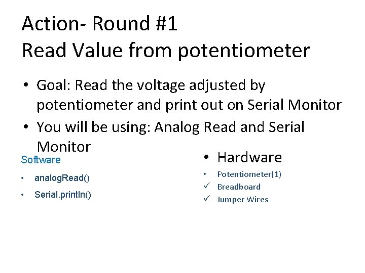 Action- Round #1 Read Value from potentiometer • Goal: Read the voltage adjusted by