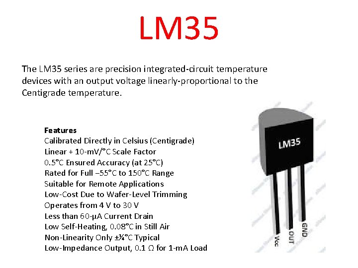 LM 35 The LM 35 series are precision integrated-circuit temperature devices with an output