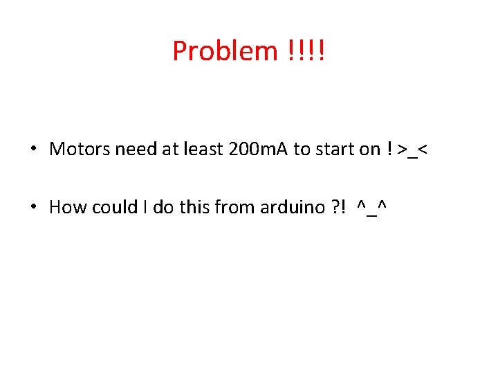 Problem !!!! • Motors need at least 200 m. A to start on !