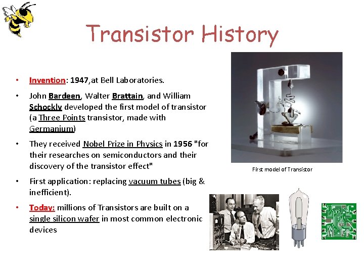 Transistor History • Invention: 1947, at Bell Laboratories. • John Bardeen, Walter Brattain, and