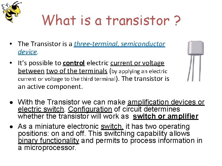 What is a transistor ? • The Transistor is a three-terminal, semiconductor device. •