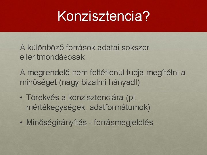 Konzisztencia? A különböző források adatai sokszor ellentmondásosak A megrendelő nem feltétlenül tudja megítélni a