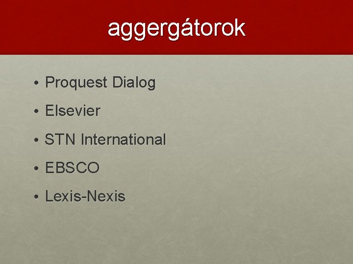 aggergátorok • Proquest Dialog • Elsevier • STN International • EBSCO • Lexis-Nexis 