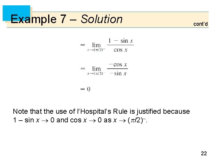 Example 7 – Solution cont’d Note that the use of l’Hospital’s Rule is justified