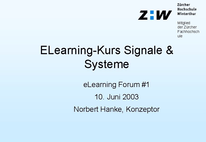 Mitglied der Zürcher Fachhochsch ule ELearning-Kurs Signale & Systeme e. Learning Forum #1 10.