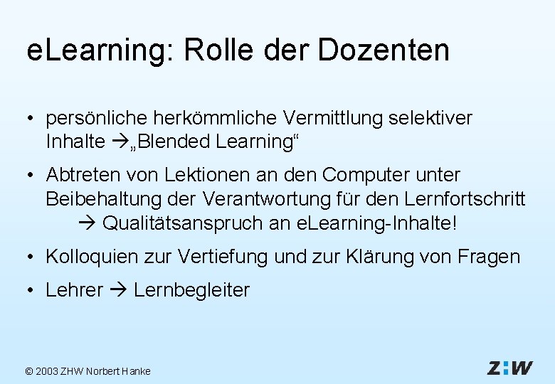 e. Learning: Rolle der Dozenten • persönliche herkömmliche Vermittlung selektiver Inhalte „Blended Learning“ •