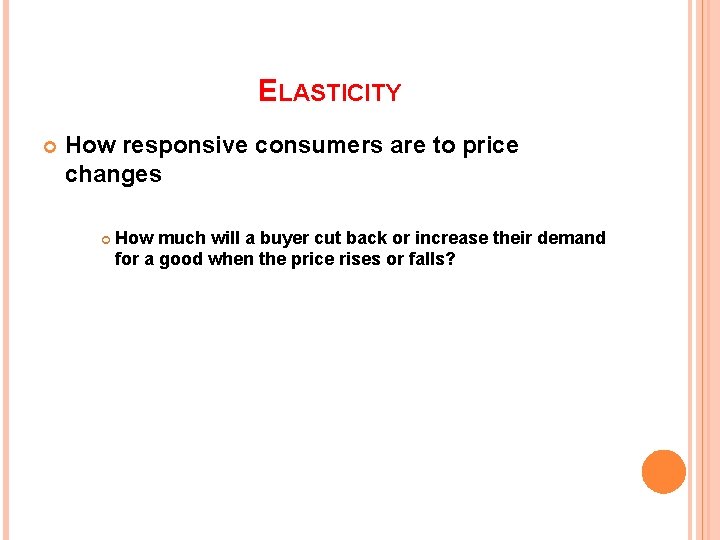 ELASTICITY How responsive consumers are to price changes How much will a buyer cut