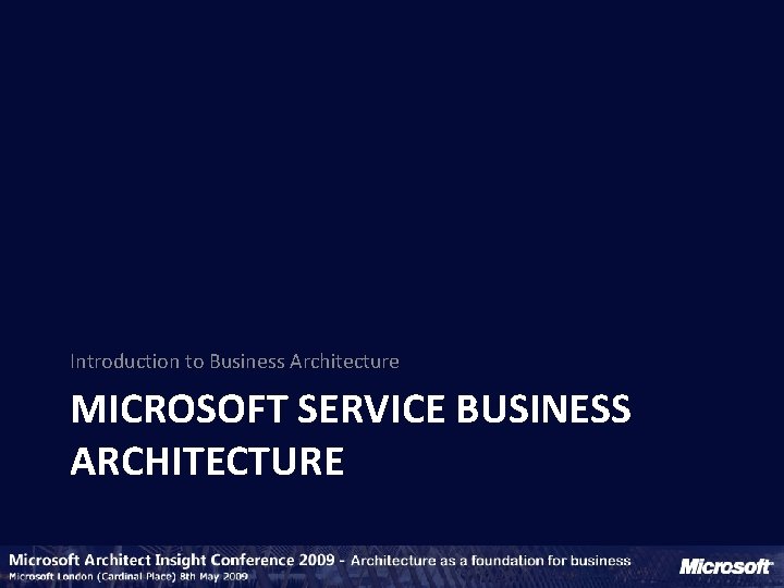Introduction to Business Architecture MICROSOFT SERVICE BUSINESS ARCHITECTURE 
