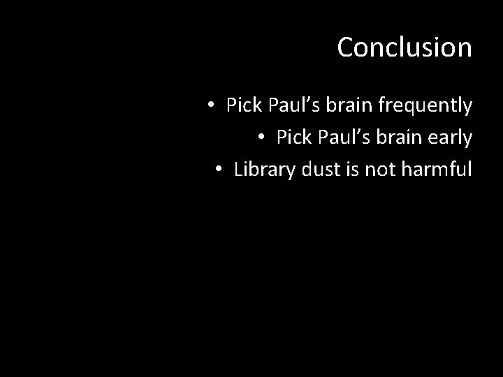 Conclusion • Pick Paul’s brain frequently • Pick Paul’s brain early • Library dust