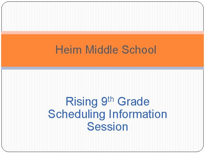 Heim Middle School Rising 9 th Grade Scheduling Information Session 