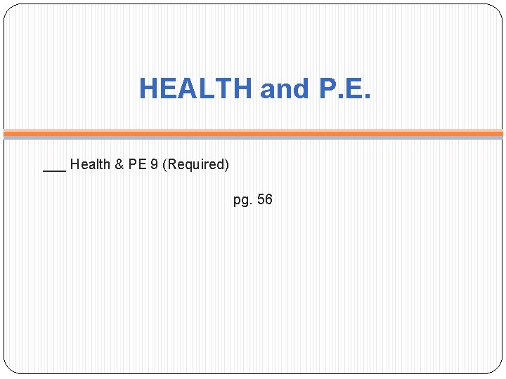 HEALTH and P. E. ___ Health & PE 9 (Required) pg. 56 