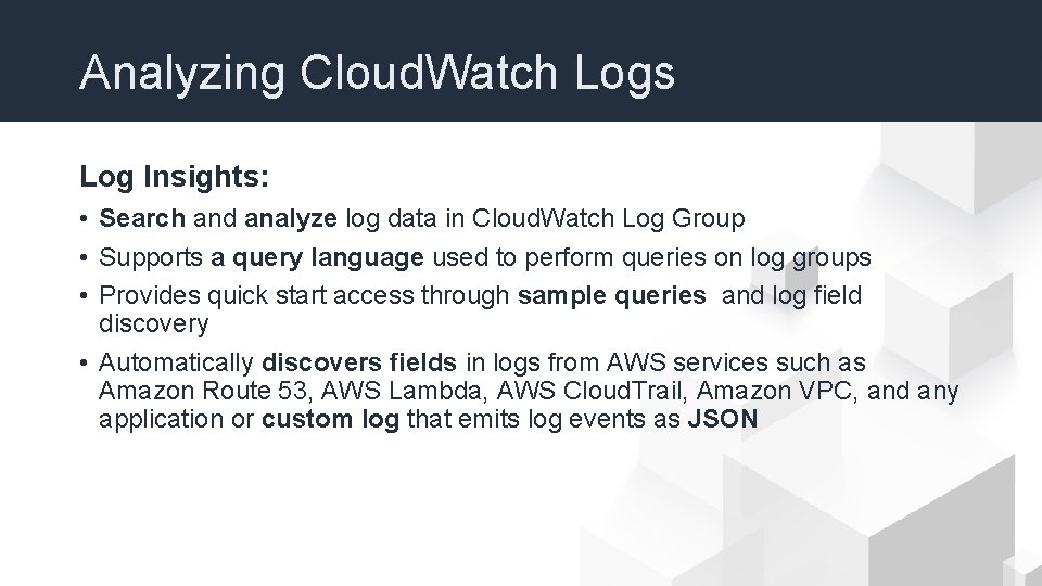 Analyzing Cloud. Watch Logs Log Insights: • Search and analyze log data in Cloud.