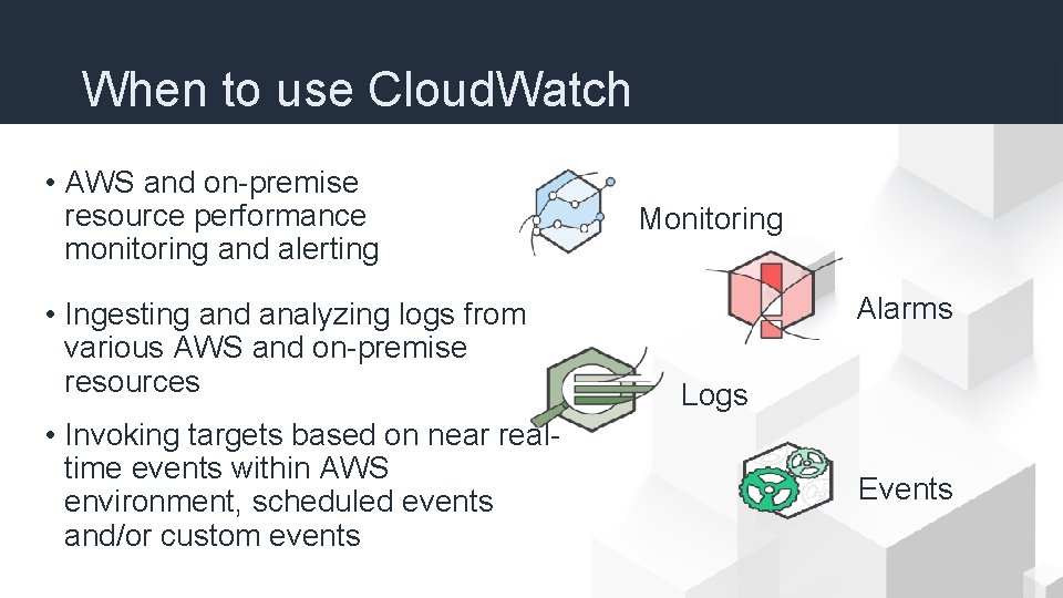 When to use Cloud. Watch • AWS and on-premise resource performance monitoring and alerting