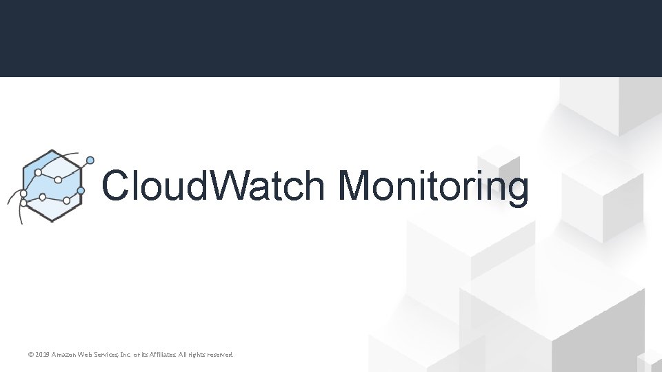 Cloud. Watch Monitoring © 2019 Amazon Web Services, Inc. or its Affiliates. All rights