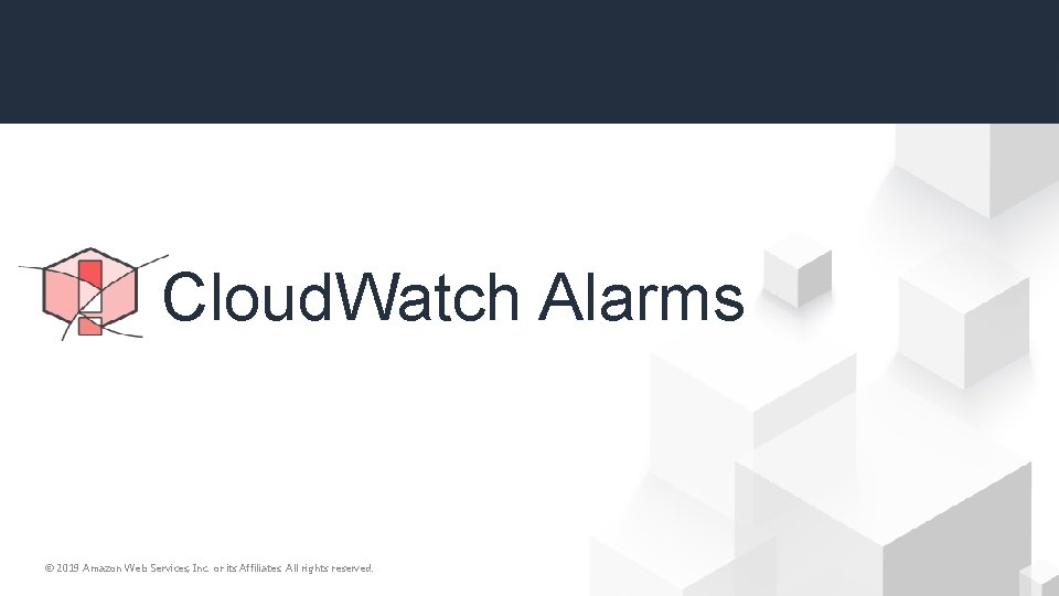 Cloud. Watch Alarms © 2019 Amazon Web Services, Inc. or its Affiliates. All rights