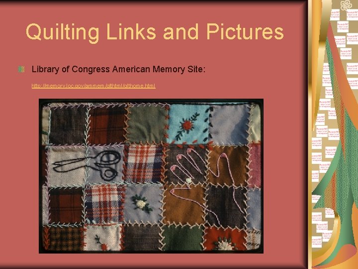 Quilting Links and Pictures Library of Congress American Memory Site: http: //memory. loc. gov/ammem/qlthtml/qlthome.
