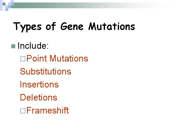 Types of Gene Mutations n Include: ¨Point Mutations Substitutions Insertions Deletions ¨Frameshift 