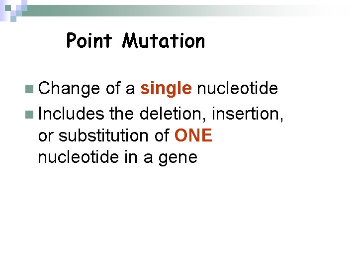 Point Mutation n Change of a single nucleotide n Includes the deletion, insertion, or