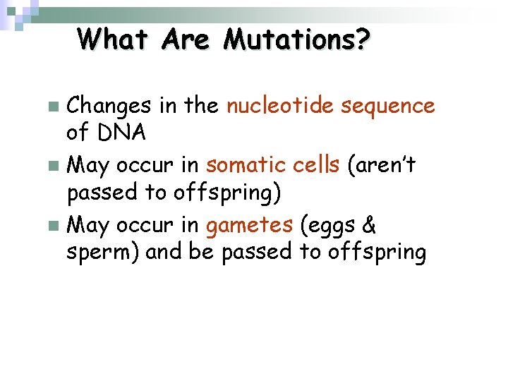 What Are Mutations? Changes in the nucleotide sequence of DNA n May occur in