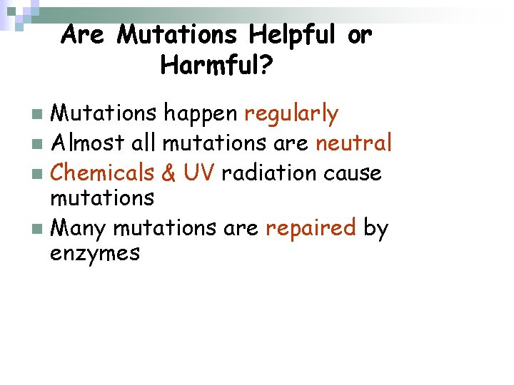 Are Mutations Helpful or Harmful? Mutations happen regularly n Almost all mutations are neutral