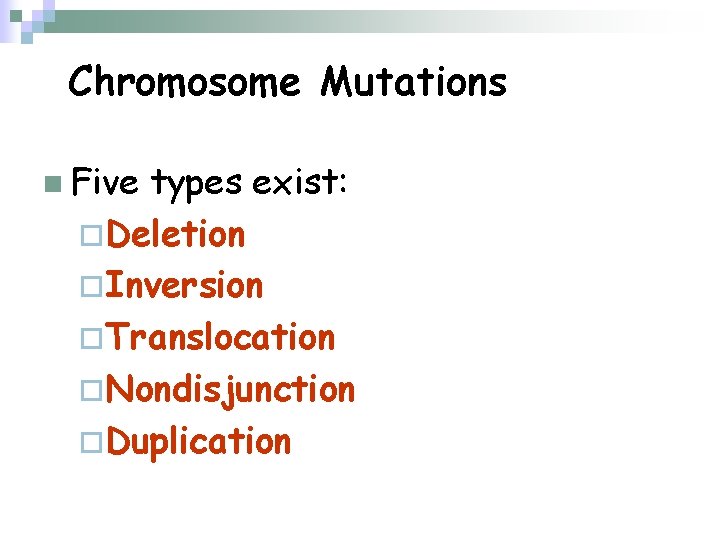 Chromosome Mutations n Five types exist: ¨Deletion ¨Inversion ¨Translocation ¨Nondisjunction ¨Duplication 