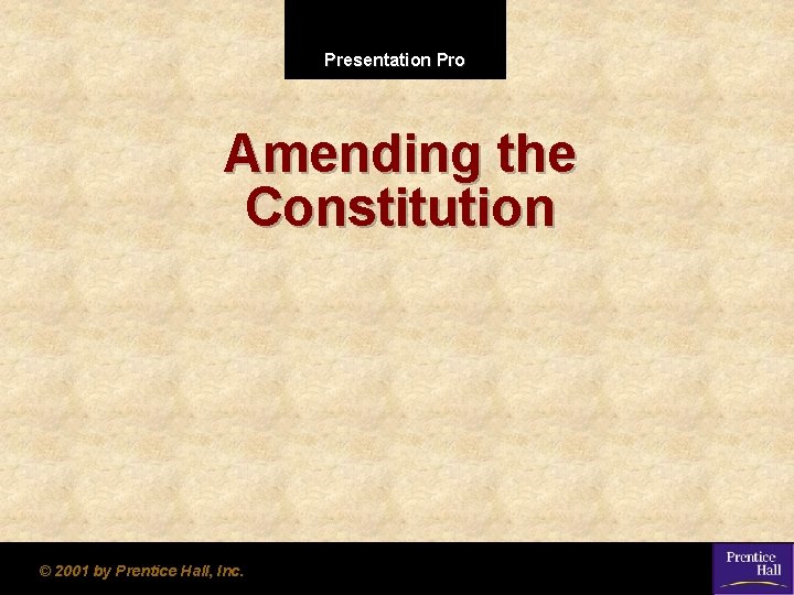 Presentation Pro Amending the Constitution © 2001 by Prentice Hall, Inc. 