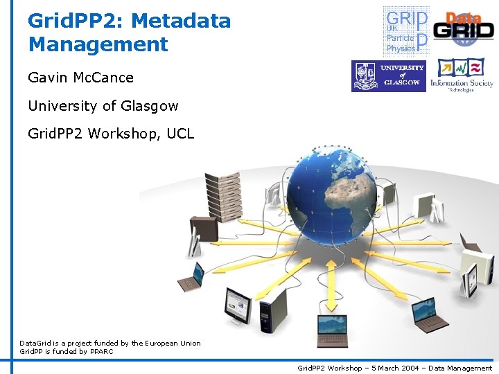 Grid. PP 2: Metadata Management Gavin Mc. Cance University of Glasgow Grid. PP 2