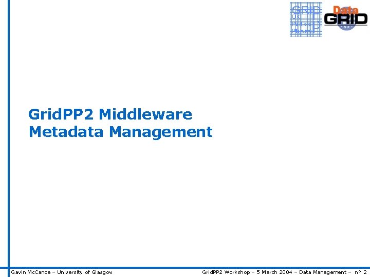Grid. PP 2 Middleware Metadata Management Gavin Mc. Cance – University of Glasgow Grid.