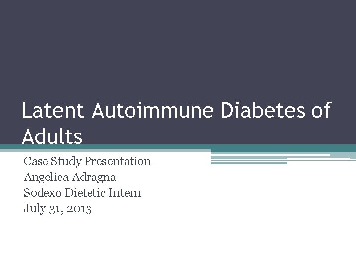 Latent Autoimmune Diabetes of Adults Case Study Presentation Angelica Adragna Sodexo Dietetic Intern July
