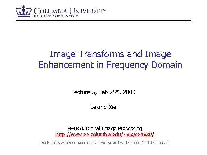 Image Transforms and Image Enhancement in Frequency Domain Lecture 5, Feb 25 th, 2008